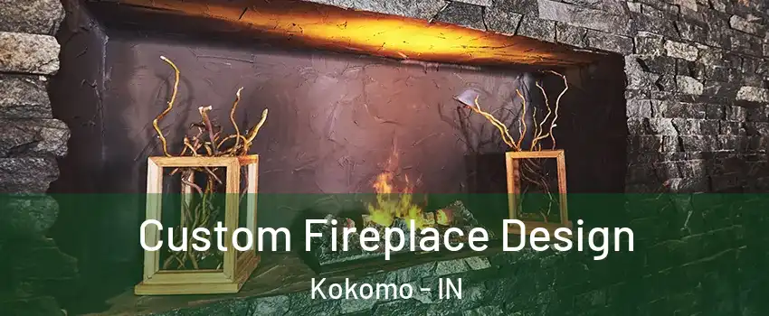  Custom Fireplace Design Kokomo - IN