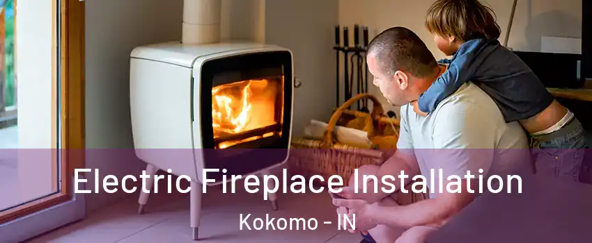  Electric Fireplace Installation Kokomo - IN