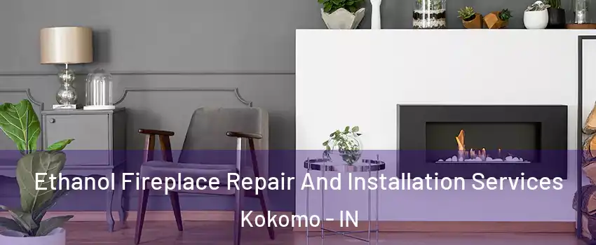  Ethanol Fireplace Repair And Installation Services Kokomo - IN