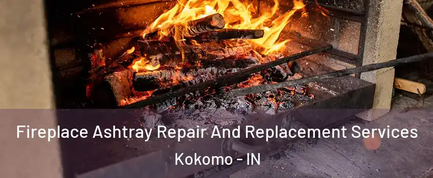  Fireplace Ashtray Repair And Replacement Services Kokomo - IN