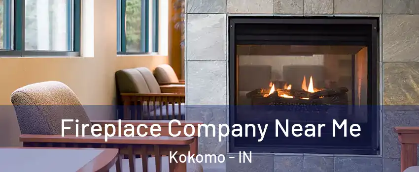  Fireplace Company Near Me Kokomo - IN