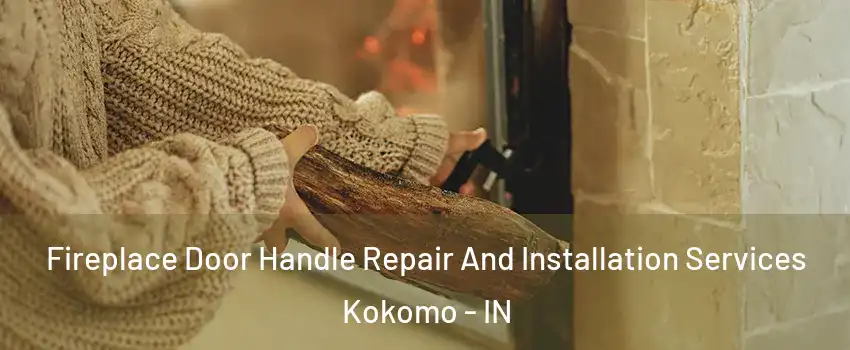  Fireplace Door Handle Repair And Installation Services Kokomo - IN