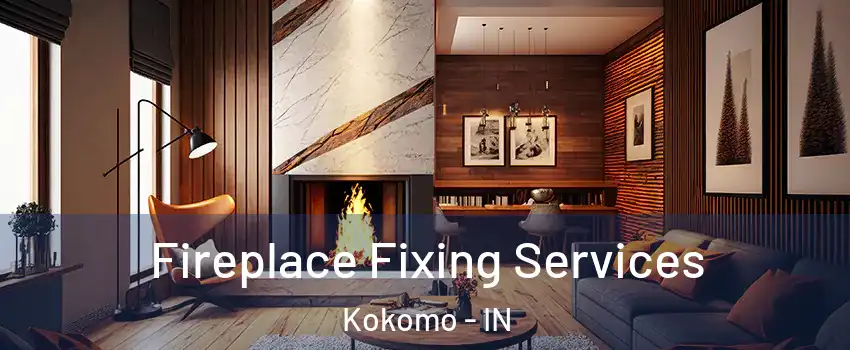  Fireplace Fixing Services Kokomo - IN