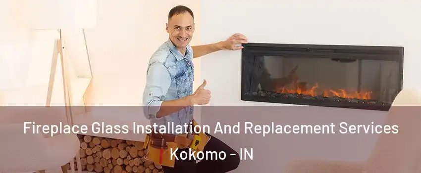  Fireplace Glass Installation And Replacement Services Kokomo - IN
