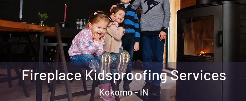  Fireplace Kidsproofing Services Kokomo - IN