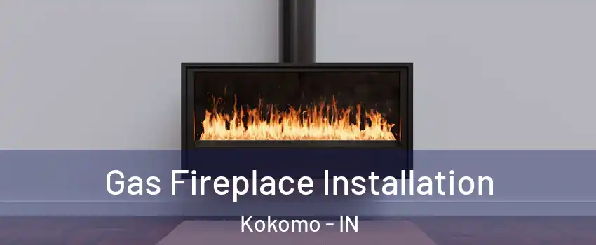  Gas Fireplace Installation Kokomo - IN
