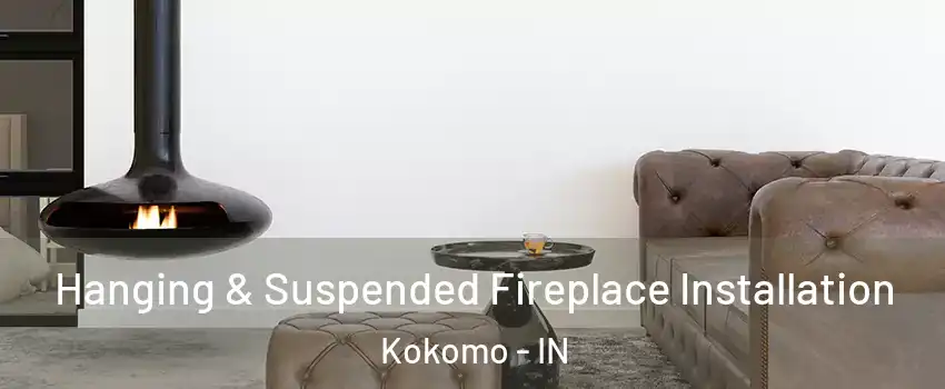  Hanging & Suspended Fireplace Installation Kokomo - IN