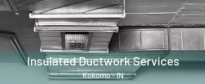  Insulated Ductwork Services Kokomo - IN