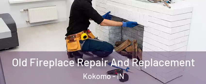  Old Fireplace Repair And Replacement Kokomo - IN