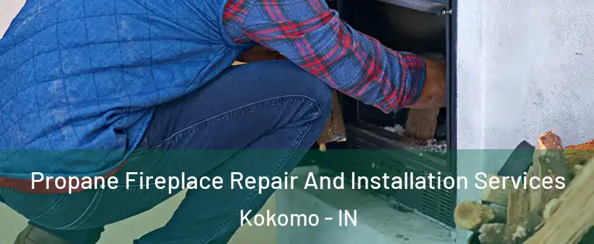  Propane Fireplace Repair And Installation Services Kokomo - IN
