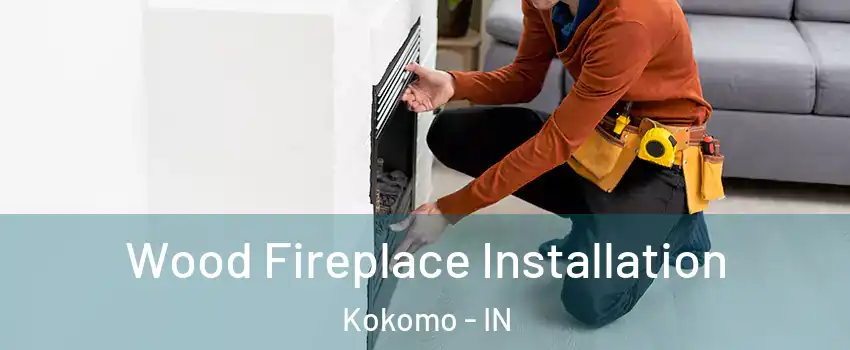  Wood Fireplace Installation Kokomo - IN